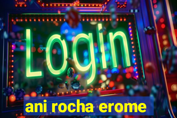 ani rocha erome